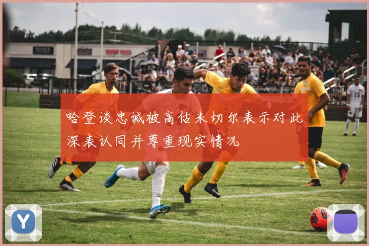 哈登谈忠诚被高估米切尔表示对此深表认同并尊重现实情况