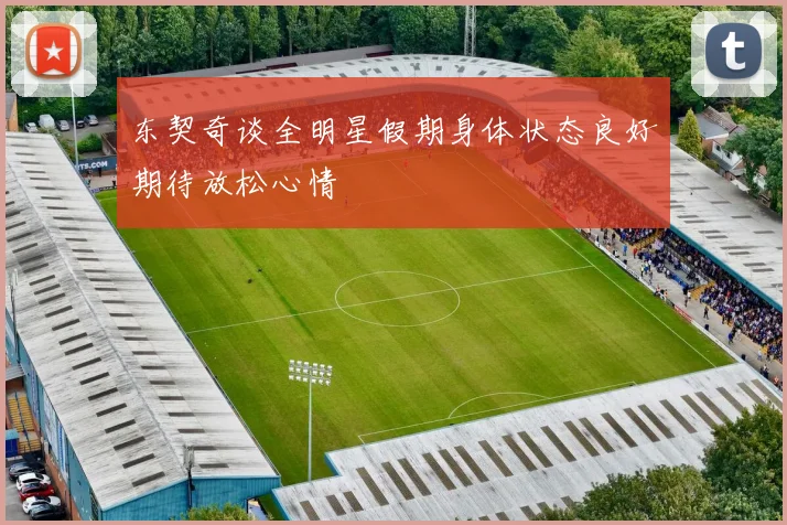 东契奇谈全明星假期身体状态良好期待放松心情