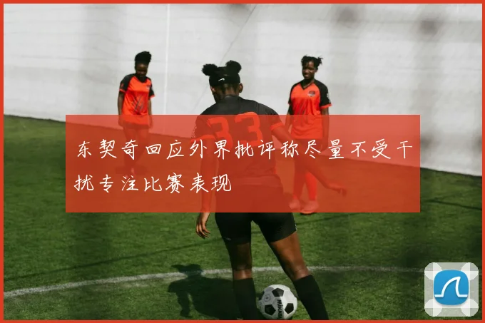东契奇回应外界批评称尽量不受干扰专注比赛表现