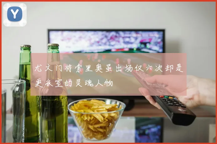 尤文门将索里奥虽出场仅六次却是更衣室的灵魂人物